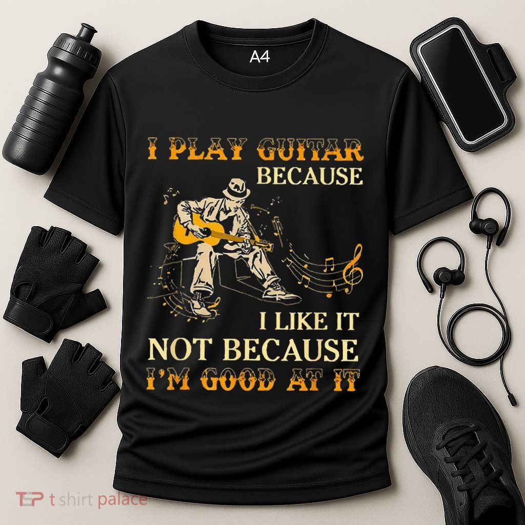 I Play Guitar Because I Like It Not Because Funny Saying Performance Shirt
