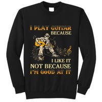 I Play Guitar Because I Like It Not Because Funny Saying Sweatshirt