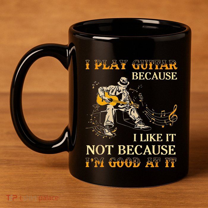 I Play Guitar Because I Like It Not Because Funny Saying 11oz C Handle Ceramic Mug