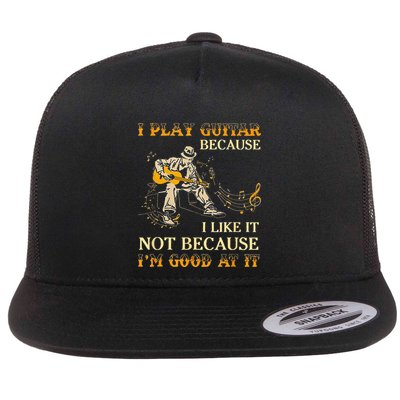 I Play Guitar Because I Like It Not Because Funny Saying Flatbill Hat