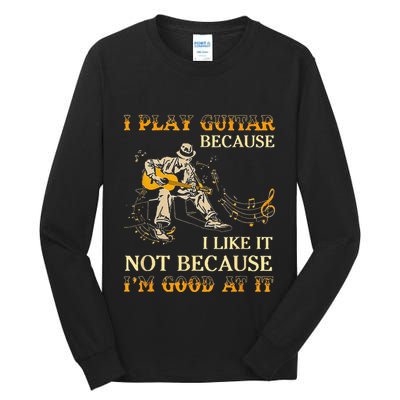 I Play Guitar Because I Like It Not Because Funny Saying Tall Long Sleeve T-Shirt