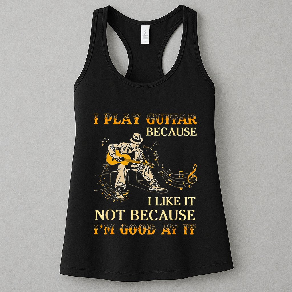 I Play Guitar Because I Like It Not Because Funny Saying Womens Tank Top