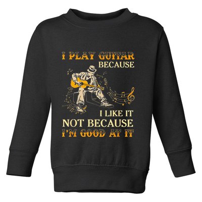 I Play Guitar Because I Like It Not Because Funny Saying Toddler Sweatshirt