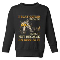 I Play Guitar Because I Like It Not Because Funny Saying Toddler Sweatshirt