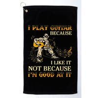 I Play Guitar Because I Like It Not Because Funny Saying Golf Towel