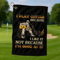 I Play Guitar Because I Like It Not Because Funny Saying Golf Towel