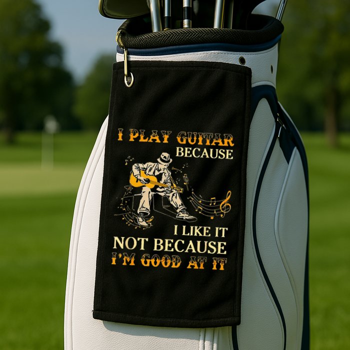 I Play Guitar Because I Like It Not Because Funny Saying Golf Towel