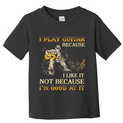 I Play Guitar Because I Like It Not Because Funny Saying Toddler T-Shirt