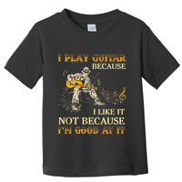 I Play Guitar Because I Like It Not Because Funny Saying Toddler T-Shirt