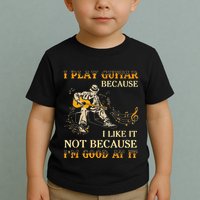 I Play Guitar Because I Like It Not Because Funny Saying Toddler T-Shirt