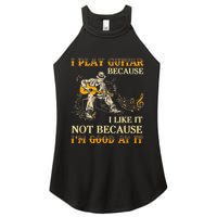 I Play Guitar Because I Like It Not Because Funny Saying Women's Perfect Tri Rocker Tank