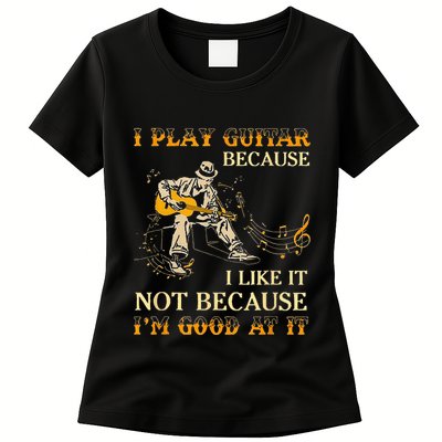 I Play Guitar Because I Like It Not Because Funny Saying Womens T-Shirt
