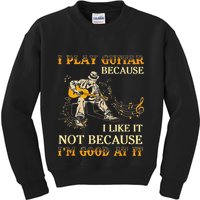 I Play Guitar Because I Like It Not Because Funny Saying Kids Sweatshirt