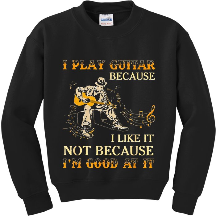 I Play Guitar Because I Like It Not Because Funny Saying Kids Sweatshirt