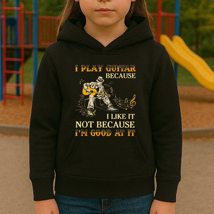 I Play Guitar Because I Like It Not Because Funny Saying Kids Hoodie