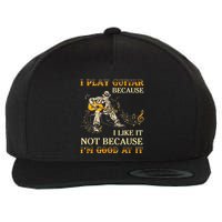 I Play Guitar Because I Like It Not Because Funny Saying Wool Snapback Cap