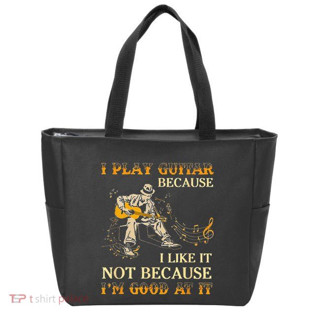 I Play Guitar Because I Like It Not Because Funny Saying Zip Tote Bag