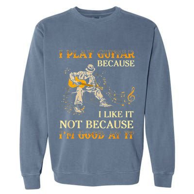 I Play Guitar Because I Like It Not Because Funny Saying Garment-Dyed Sweatshirt