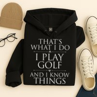 I Play Golf And I Know Things Golfing Golf Player Golfer Hoodie