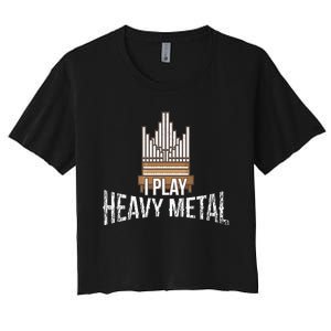 I Play Heavy Metal Church Organist Pipe Organ Player Women's Crop Top Tee