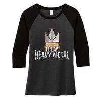 I Play Heavy Metal Church Organist Pipe Organ Player Women's Tri-Blend 3/4-Sleeve Raglan Shirt