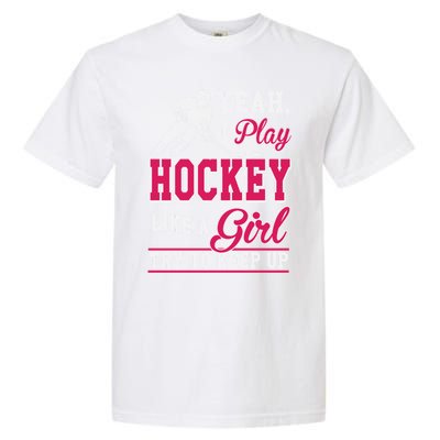 I Play Hockey Like A Girl Girls Hockey Player Cool Gift Cool Gift Garment-Dyed Heavyweight T-Shirt