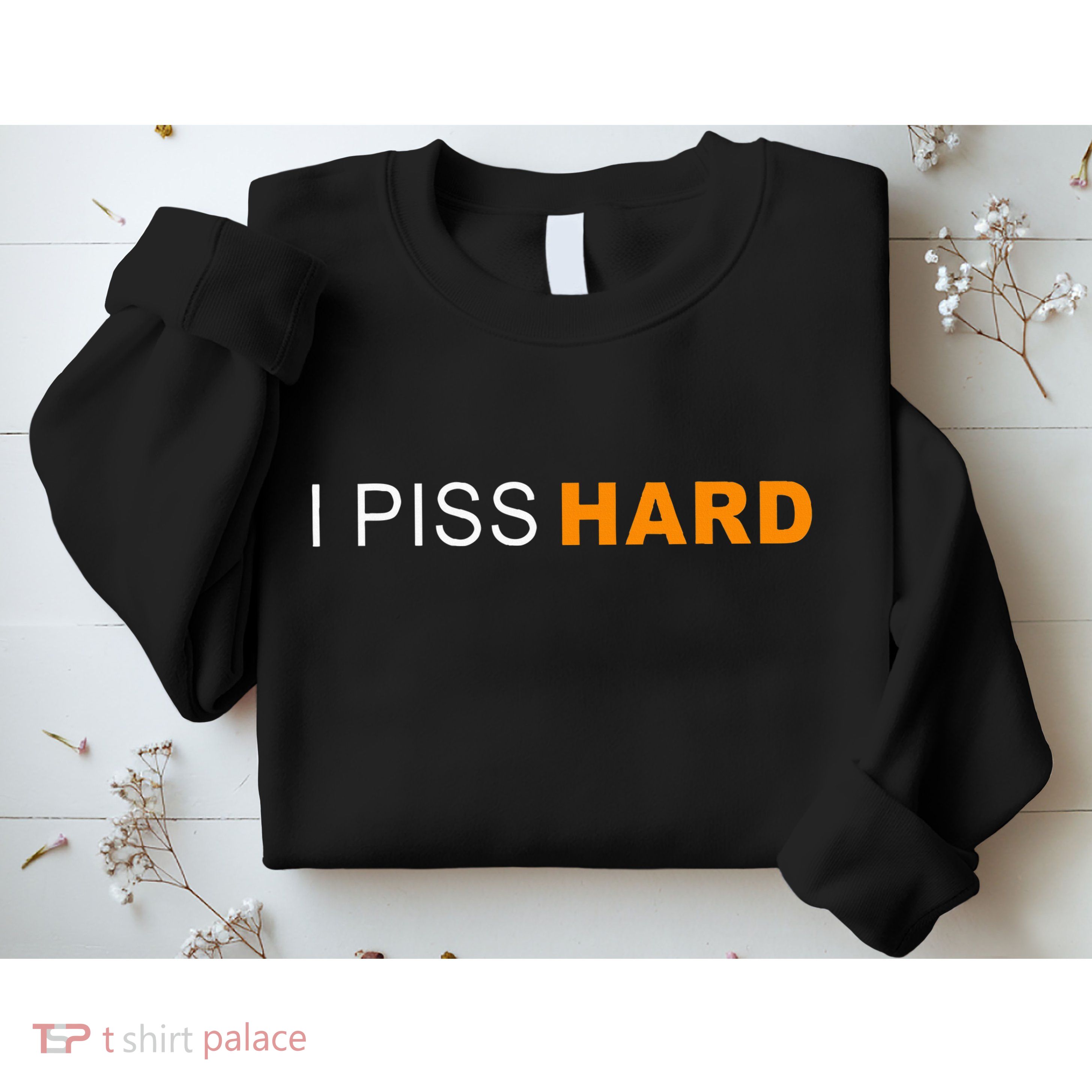 I Piss Hard Funny Meme Sarcasm Sweatshirt