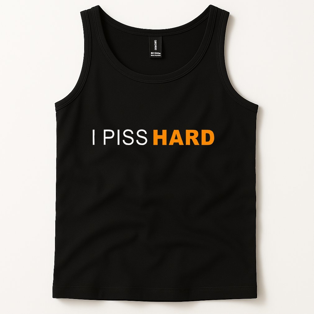 I Piss Hard Funny Meme Sarcasm Tank Top
