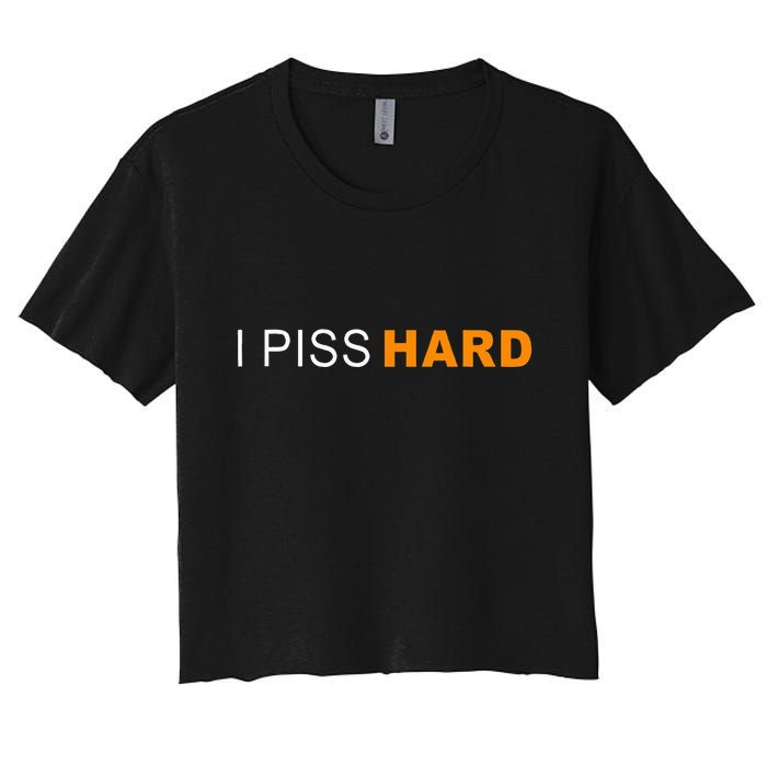 I Piss Hard Funny Meme Sarcasm Women's Crop Top Tee