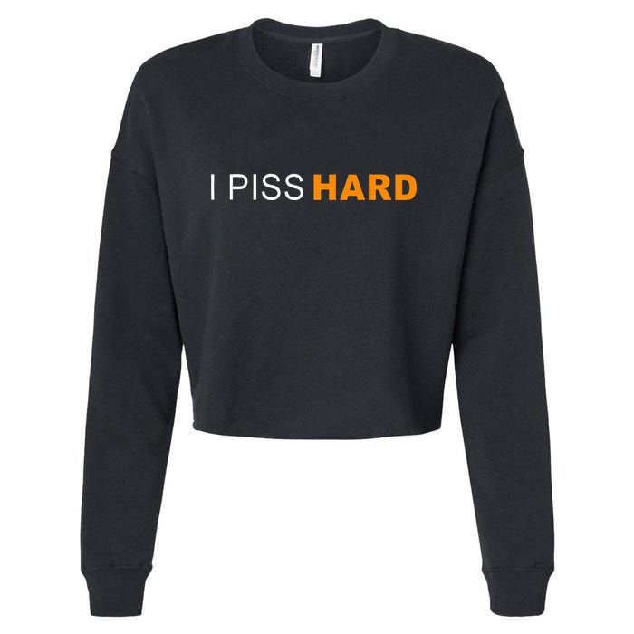 I Piss Hard Funny Meme Sarcasm Cropped Pullover Crew