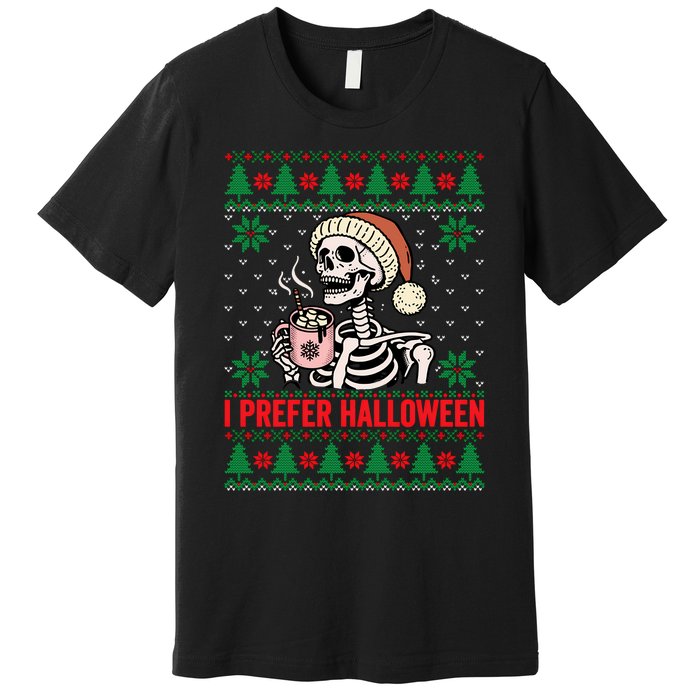 I Prefer Halloween Christmas Sweater Funny Holiday Ugly Xmas Sweatshirt Premium T-Shirt