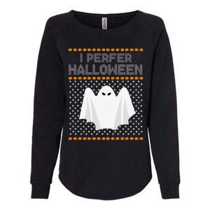 I Prefer Halloween Christmas Funny Funny Ugly Xmas Holiday Funny Womens California Wash Sweatshirt