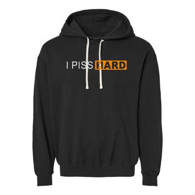 I Piss Hard Funny Meme Sarcasm Garment-Dyed Fleece Hoodie