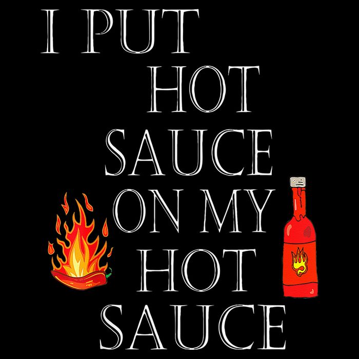 I Put Hot Sauce On My Hot Sauce Sweatshirt