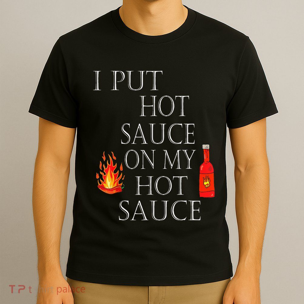 I Put Hot Sauce On My Hot Sauce T-Shirt