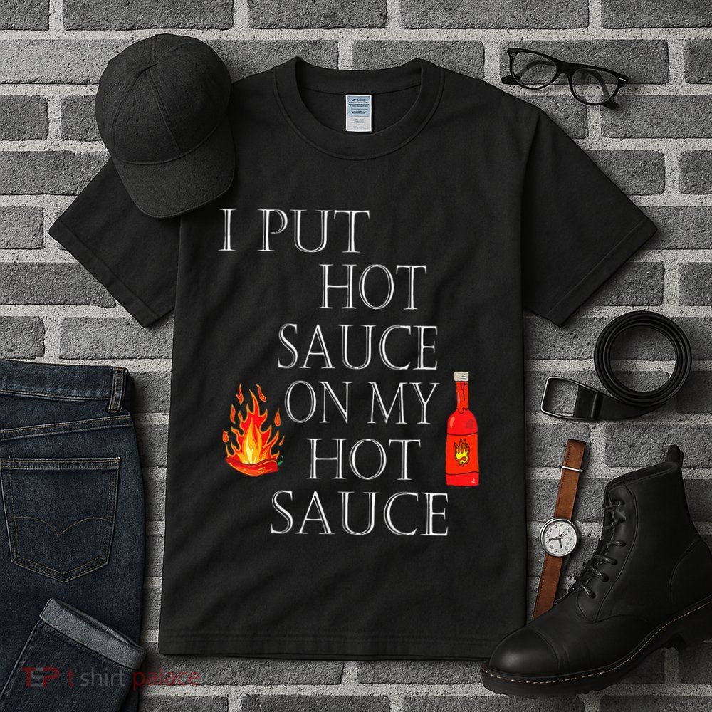 I Put Hot Sauce On My Hot Sauce Tall T-Shirt