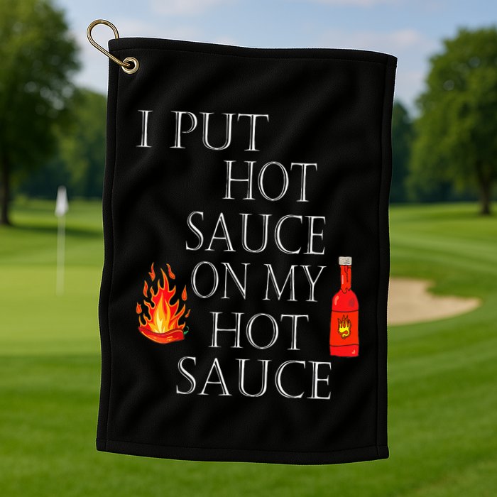 I Put Hot Sauce On My Hot Sauce Golf Towel