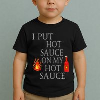 I Put Hot Sauce On My Hot Sauce Toddler T-Shirt
