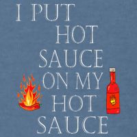 I Put Hot Sauce On My Hot Sauce Garment-Dyed Sweatshirt