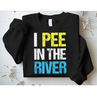I Pee In The River Funny Summer Sweatshirt