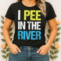 I Pee In The River Funny Summer Womens T-Shirt