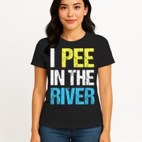 I Pee In The River Funny Summer Womens T-Shirt