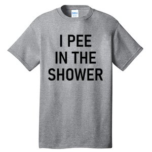 I Pee In The Shower Funny Saying Tall T-Shirt