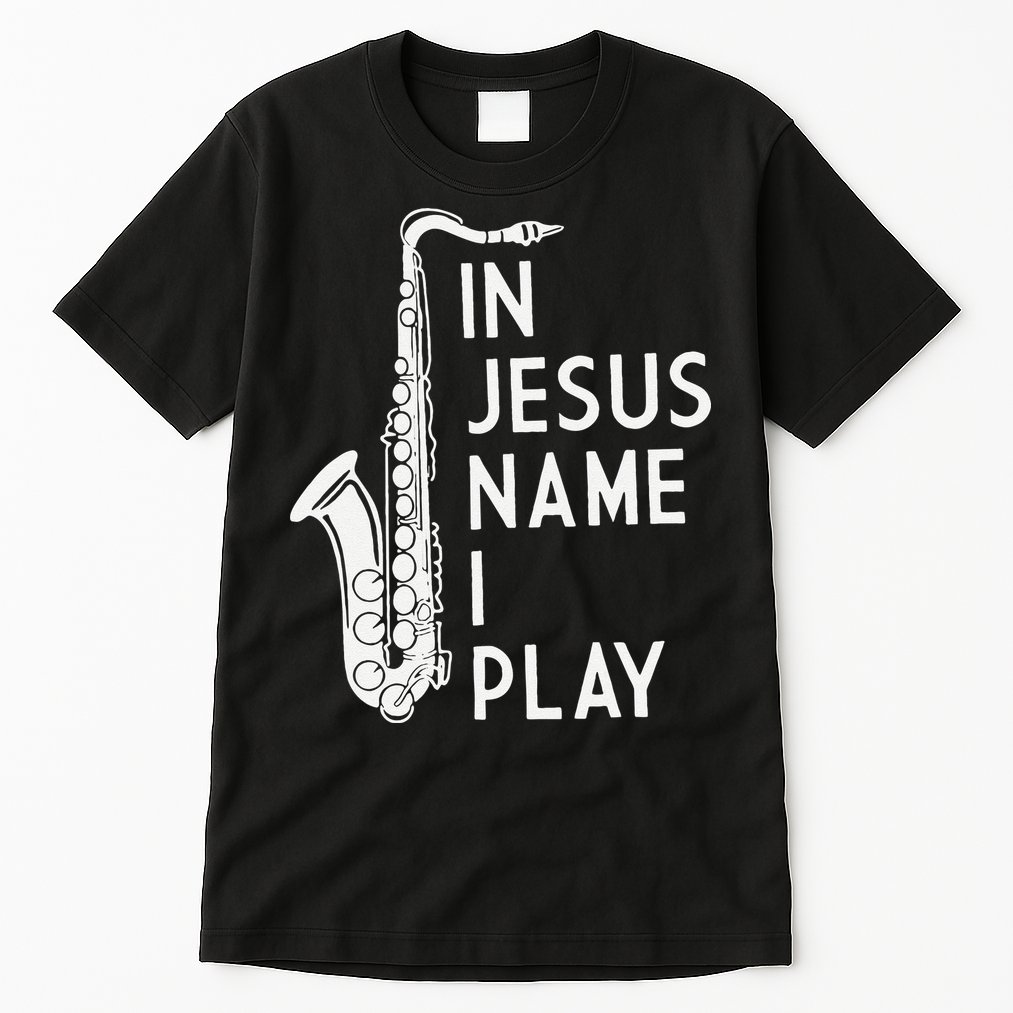 I Play In The Name Of Jesus Saxophone Christian Musician Tall T-Shirt