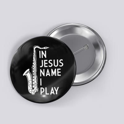 I Play In The Name Of Jesus Saxophone Christian Musician Button