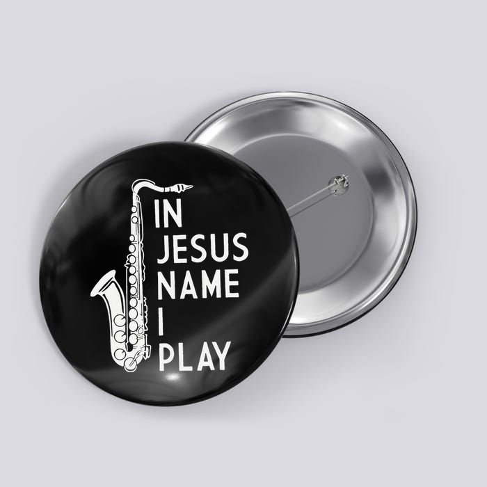 I Play In The Name Of Jesus Saxophone Christian Musician Button