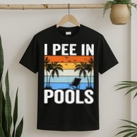 I Pee In Pools Sarcastic Sayings For Pools Lovers T-Shirt