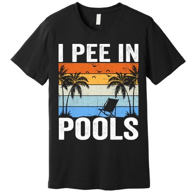 I Pee In Pools Sarcastic Sayings For Pools Lovers Premium T-Shirt
