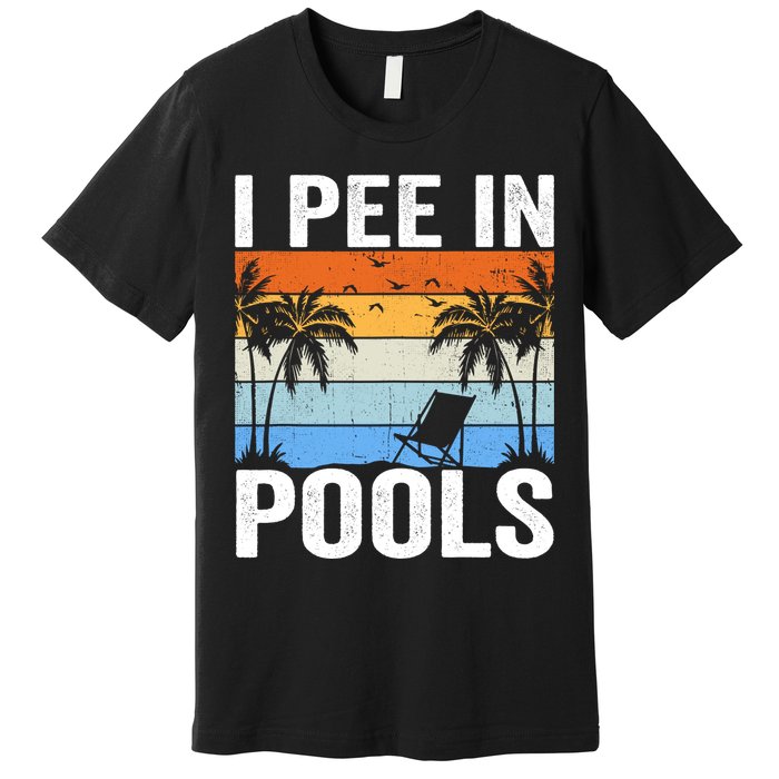 I Pee In Pools Sarcastic Sayings For Pools Lovers Premium T-Shirt
