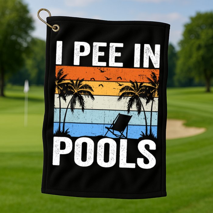 I Pee In Pools Sarcastic Sayings For Pools Lovers Golf Towel